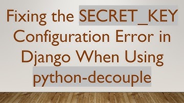 Fixing the SECRET_KEY Configuration Error in Django When Using python-decouple
