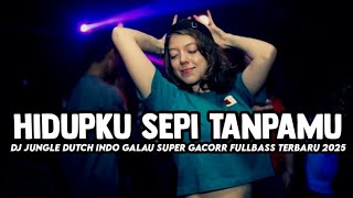 DJ HIDUPKU SEPI TANPAMU X SEUMUR HIDUPKU JUNGLE DUTCH INDO GALAU SUPER GACORR FULLBASS TERBARU 2025