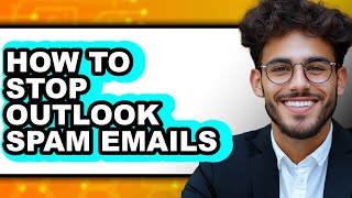 How to Stop Outlook Spam Emails - Easy Guide