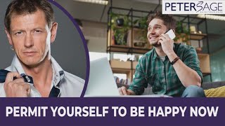 Permit Yourself To Be Happy NOW - Give Yourself Permission To Be Happy - Peter Sage