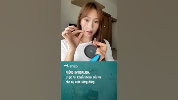 NIỀNG INVISALIGN – 3 GIÁ TRỊ KHIẾN KHOẢN ĐẦU TƯ CHO NỤ CƯỜI XỨNG ĐÁNG 💎