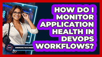 How Do I Monitor Application Health In DevOps Workflows? - Emerging Tech Insider