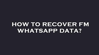 How to recover fm whatsapp data?
