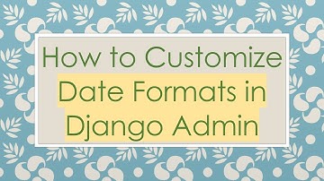 How to Customize Date Formats in Django Admin