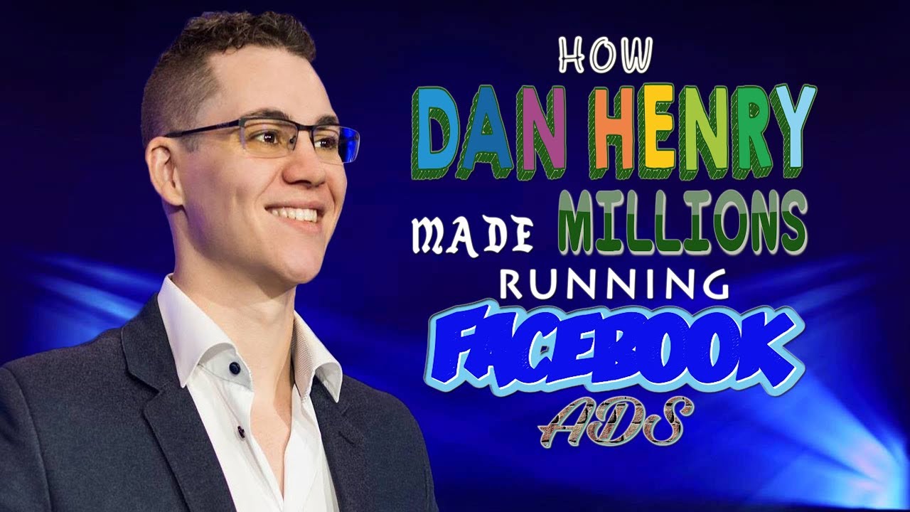 How Dan Henry Made Millions Running Facebook Ads YouTube