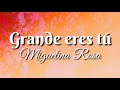 Grande Eres Tú - Miguelina Rosa (Con Letra)