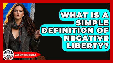 What Is A Simple Definition Of Negative Liberty? - Learn About Libertarianism
