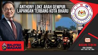 07.04.2026 - MADANI TERKINI | ANTHONY LOKE ARAH GEMPUR LAPANGAN TERBANG KOTA BHARU