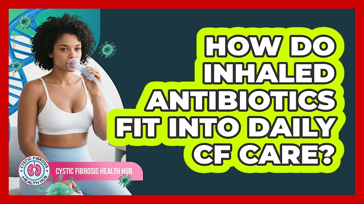How Do Inhaled Antibiotics Fit Into Daily CF Care?