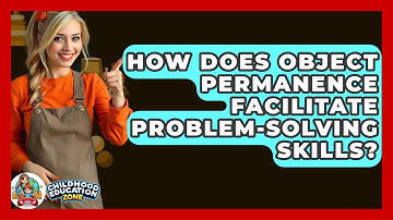 How Does Object Permanence Facilitate Problem-solving Skills? - Childhood Education Zone