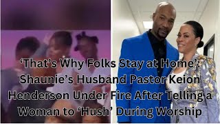 ‘That’s Why Folks Stay at Home’: Shaunie’s Husband Pastor Keion Henderson Under Fire After by A Black Star 1,386 views 8 days ago 2 minutes, 52 seconds