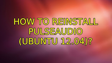 Ubuntu: How to reinstall PulseAudio (Ubuntu 12.04)? (2 Solutions!!)