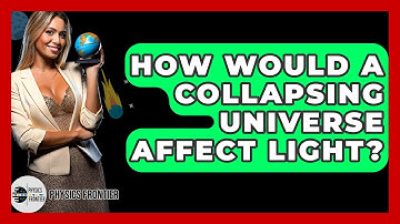 How Would A Collapsing Universe Affect Light? - Physics Frontier