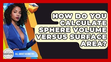 How Do You Calculate Sphere Volume Versus Surface Area? - All About Geometry