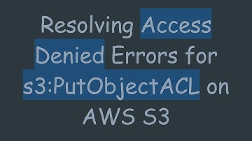 Resolving Access Denied Errors for s3:PutObjectACL on AWS S3