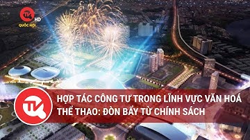 Hợp tác công tư trong lĩnh vực văn hoá – thể thao: Đòn bẩy từ chính sách