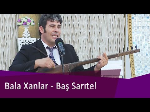 Bala Xanlar - Baş Sarıtel