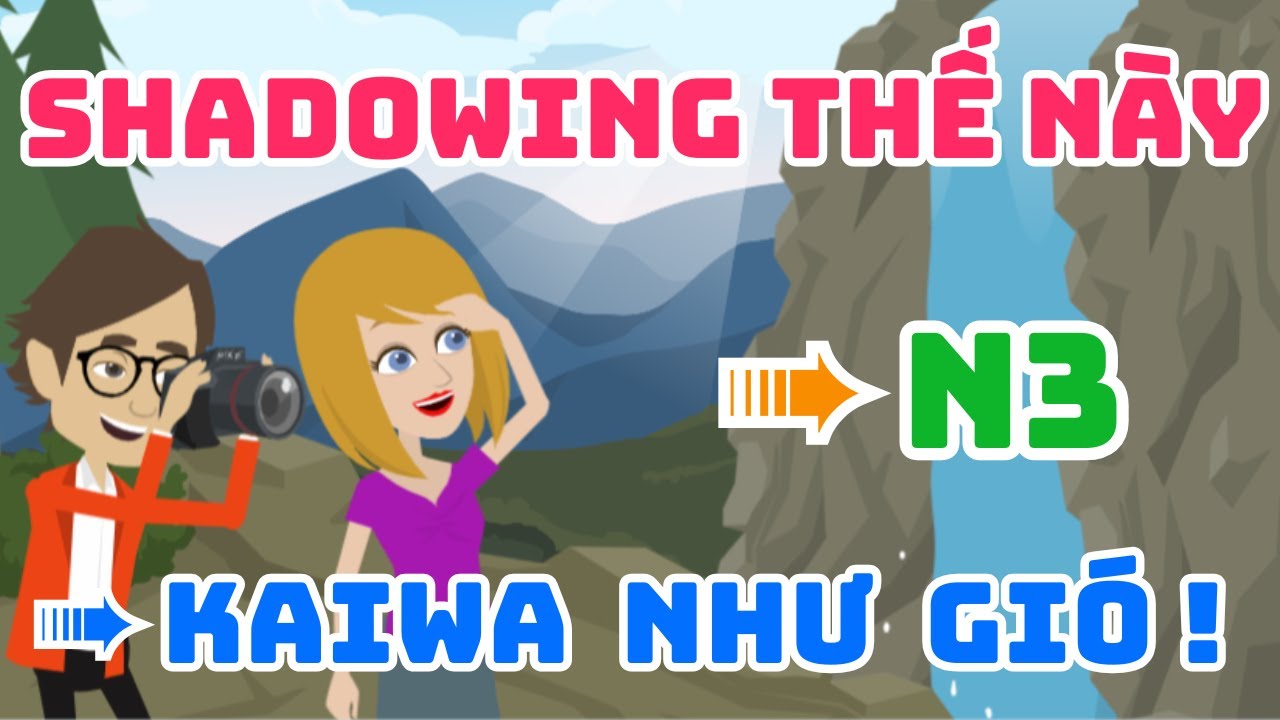 Shadowing Tiếng Nhật N3 - Luyện kaiwa N3 như thế này hội thoại như gió