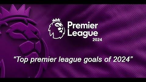 Top Premier League Goals of 2024 – Stunning Strikes You Must See! - #PremierLeague #TopGoals2024