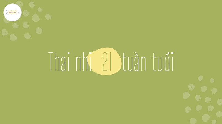 Thai nhi 21 tuần tuổi nặng bao nhiêu gam năm 2024