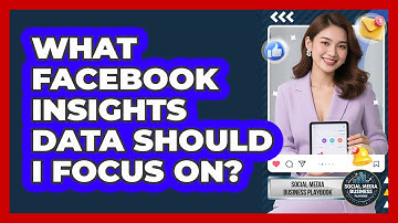 What Facebook Insights Data Should I Focus On? - Social Media Business Playbook