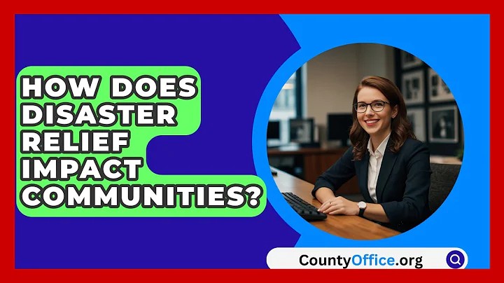 How Does Disaster Relief Impact Communities? - CountyOffice.org
