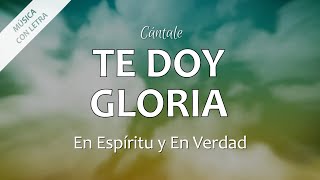 Miniatura del video "C0013 TE DOY GLORIA - En Espíritu y En Verdad (Letra)"