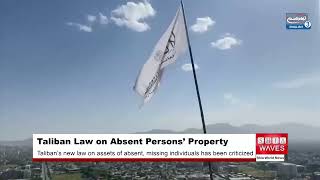 Taliban Law on Absent Persons’ Property Sparks Concerns Over Afghan Citizens’ Assets