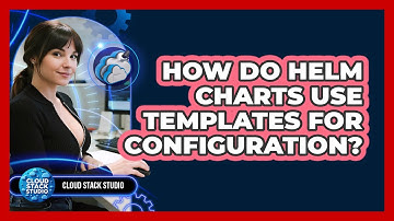 How Do Helm Charts Use Templates For Configuration? - Cloud Stack Studio