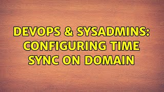 DevOps & SysAdmins: Configuring time sync on domain (2 Solutions!!) Wealth