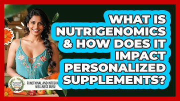 What Is Nutrigenomics & How Does It Impact Personalized Supplements?
