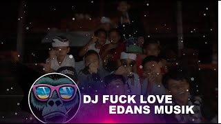 Fuck love dj kumpulan dj terbaik 2019 Edanss [MUSIK]