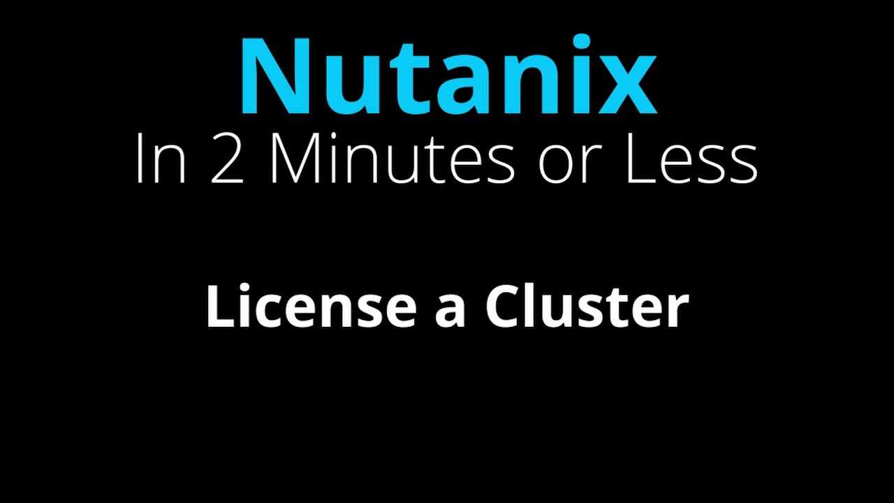 License a Nutanix Cluster - Nutanix in 2 Minutes or Less