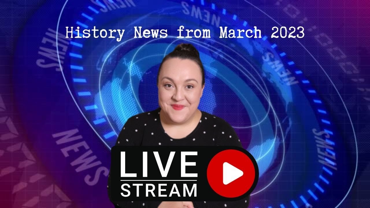 history-news-from-march-2023-pt-1-youtube