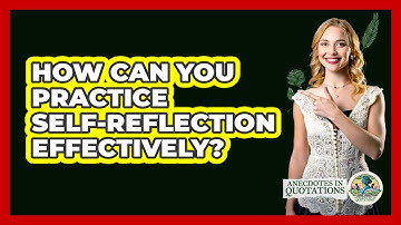 How Can You Practice Self-reflection Effectively? - Anecdotes in Quotation