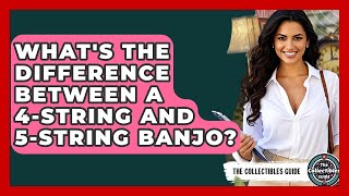 What's The Difference Between A 4-String And 5-String Banjo? - The Collectibles Guide