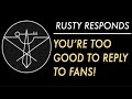 TOO GOOD TO RESPOND! | Rusty Responds #1