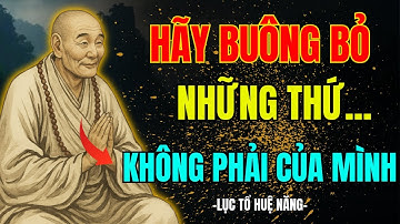 LỤC TỔ HUỆ NĂNG : HÃY BUÔNG BỎ NHỮNG THỨ KHÔNG PHẢI CỦA MÌNH(NGHE NGAY KẺO MUỘN).