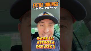 Extra Innings - The Next Day Recap: Game 34 - Astros 6-3 Red Sox (3 Up, 3 Down + The Closer)