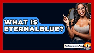 What Is EternalBlue? - The Documentary Reel