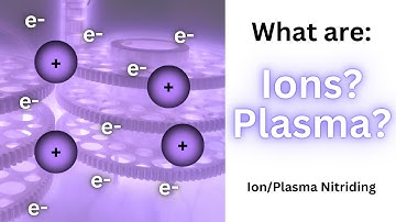 What are ions and plasma in Ion/Plasma Nitriding - Explained