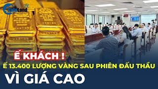 'Ế' 80% tương đương 13.400 lượng vàng sau PHIÊN ĐẤU THẦU sáng nay VÌ GIÁ CAO | CafeLand