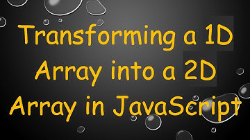 Transforming a 1D Array into a 2D Array in JavaScript