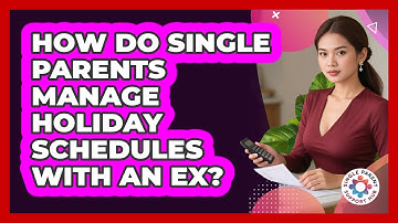 How Do Single Parents Manage Holiday Schedules With An Ex? - Single Parent Support Hub
