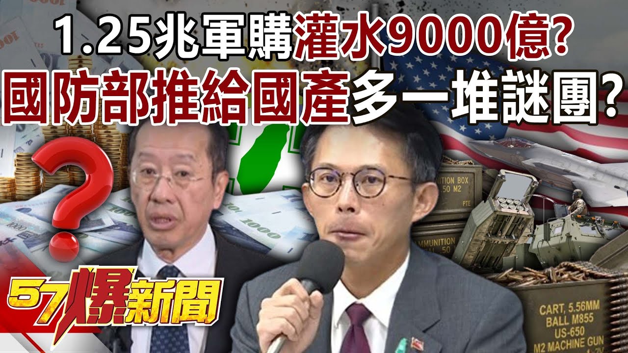 1.25兆軍購「灌水」9000億？ 國防部推給「國產」又多一堆謎團？！-羅旺哲 鍾沛君 徐俊相【57爆新聞】 ‪