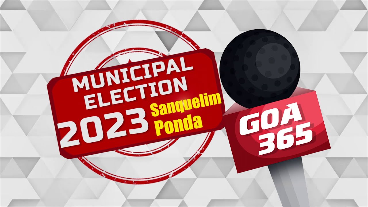 MUNICIPAL ELECTIONS 2023 SANQUELIM & PONDA || GOA365 TV LIVE