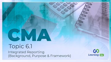 2021 CMA Part 1: Unit 6: Topic 6.1- Integrated Reporting (Background, Purpose & Framework)