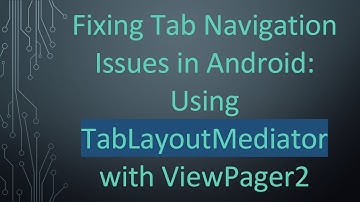 Fixing Tab Navigation Issues in Android: Using TabLayoutMediator with ViewPager2