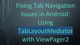 Fixing Tab Navigation Issues in Android: Using TabLayoutMediator with ViewPager2