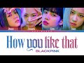 BLACKPINK - How You Like That (LYRICS) Color Coded